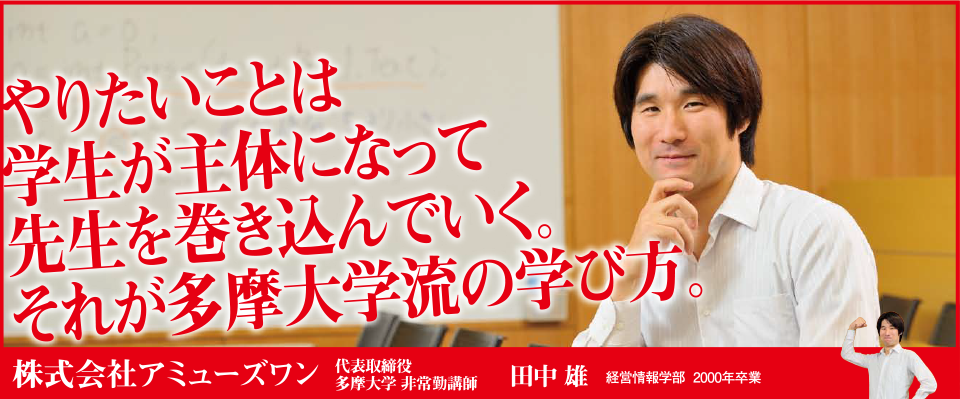 やりたいことは学生が主体になって先生を巻き込んでいく。それが多摩大学流の学び方。